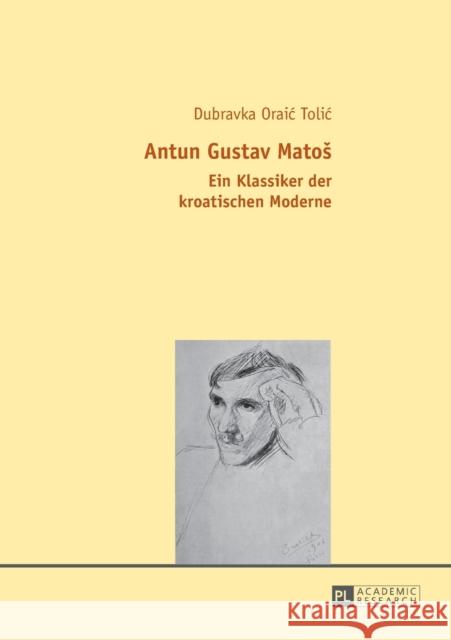 Antun Gustav Matos: Ein Klassiker Der Kroatischen Moderne Oraic Tolic, Dubravka 9783631655627 Peter Lang Gmbh, Internationaler Verlag Der W