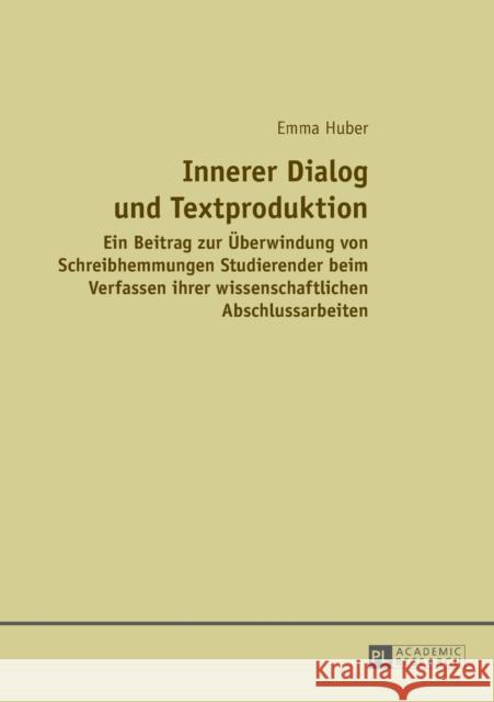 Innerer Dialog Und Textproduktion: Ein Beitrag Zur Ueberwindung Von Schreibhemmungen Studierender Beim Verfassen Ihrer Wissenschaftlichen Abschlussarb Huber, Emma 9783631655702 Peter Lang Gmbh, Internationaler Verlag Der W