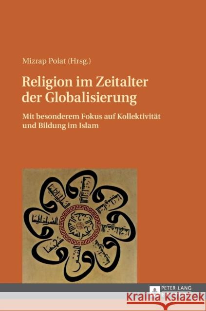 Religion Im Zeitalter Der Globalisierung: Mit Besonderem Fokus Auf Kollektivitaet Und Bildung Im Islam Polat, Mizrap 9783631655771 Peter Lang Gmbh, Internationaler Verlag Der W