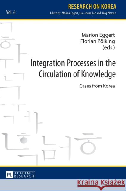 Integration Processes in the Circulation of Knowledge: Cases from Korea Eggert, Marion 9783631655832