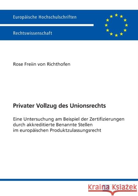 Privater Vollzug Des Unionsrechts: Eine Untersuchung Am Beispiel Der Zertifizierungen Durch Akkreditierte Benannte Stellen Im Europaeischen Produktzul Von Richthofen, Rose 9783631656075 Peter Lang Gmbh, Internationaler Verlag Der W