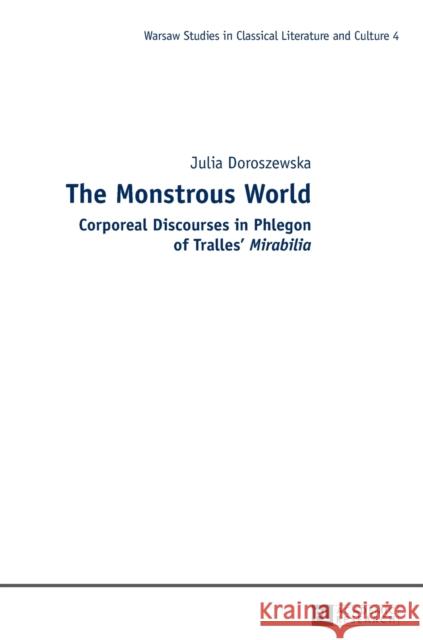 The Monstrous World: Corporeal Discourses in Phlegon of Tralles' «Mirabilia» Zagorski, Mariusz 9783631656266 Peter Lang Gmbh, Internationaler Verlag Der W