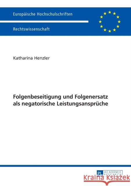 Folgenbeseitigung Und Folgenersatz ALS Negatorische Leistungsansprueche Henzler, Katharina 9783631656327