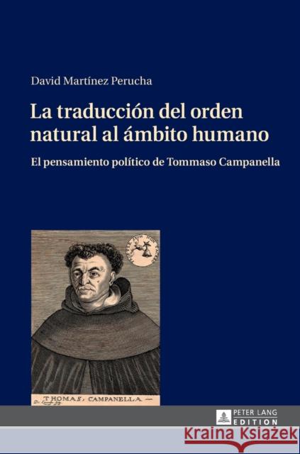 La Traducción del Orden Natural Al Ámbito Humano: El Pensamiento Político de Tommaso Campanella Martínez Perucha, David 9783631656341 Peter Lang Gmbh, Internationaler Verlag Der W