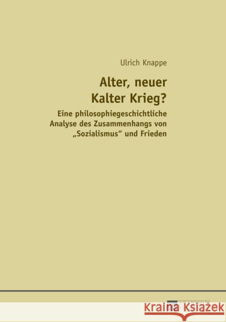 Alter, Neuer Kalter Krieg?: Eine Philosophiegeschichtliche Analyse Des Zusammenhangs Von «Sozialismus» Und Frieden Knappe, Ulrich 9783631656358 Peter Lang Gmbh, Internationaler Verlag Der W