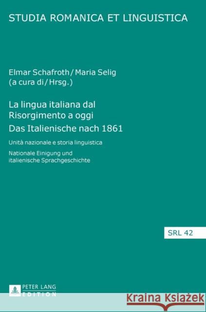 La Lingua Italiana Dal Risorgimento a Oggi- Das Italienische Nach 1861: Unità Nazionale E Storia Linguistica- Nationale Einigung Und Italienische Spra Schafroth, Elmar 9783631656921
