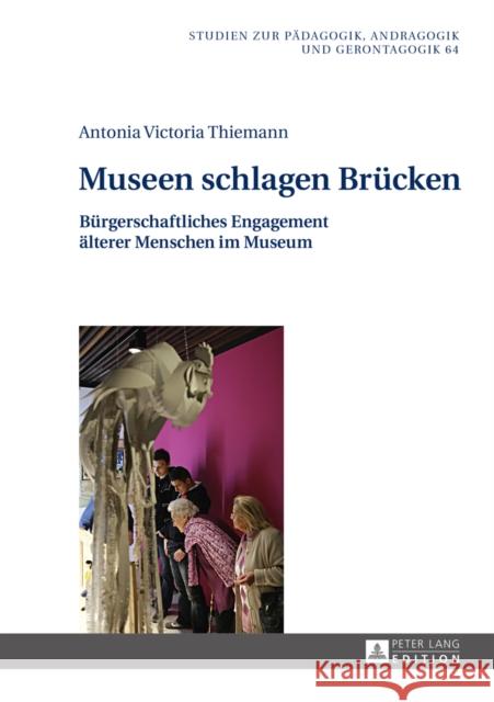 Museen Schlagen Bruecken: Buergerschaftliches Engagement Aelterer Menschen Im Museum Robak, Steffi 9783631656952 Peter Lang Gmbh, Internationaler Verlag Der W