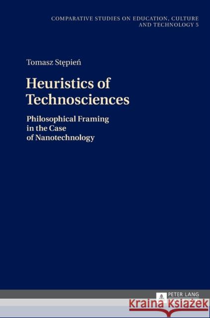 Heuristics of Technosciences: Philosophical Framing in the Case of Nanotechnology Stepien, Tomasz 9783631656976 Peter Lang Gmbh, Internationaler Verlag Der W