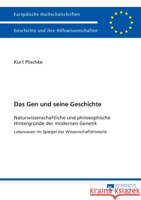 Das Gen Und Seine Geschichte: Naturwissenschaftliche Und Philosophische Hintergruende Der Modernen Genetik- Lebewesen Im Spiegel Der Wissenschaftshi Plischke, Kurt Otto 9783631657188 Peter Lang Gmbh, Internationaler Verlag Der W