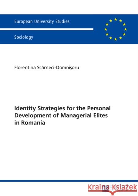 Identity Strategies for the Personal Development of Managerial Elites in Romania Scarneci-Domnisoru, Florentina 9783631657218 Peter Lang AG