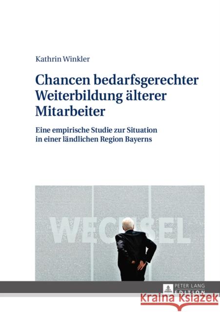 Chancen Bedarfsgerechter Weiterbildung Aelterer Mitarbeiter: Eine Empirische Studie Zur Situation in Einer Laendlichen Region Bayerns Winkler, Kathrin 9783631657256 Peter Lang Gmbh, Internationaler Verlag Der W