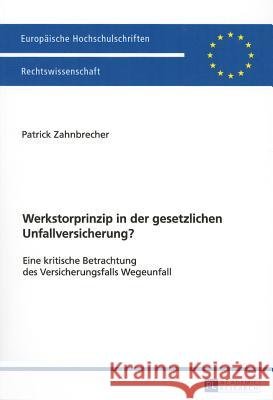 Werkstorprinzip in Der Gesetzlichen Unfallversicherung?: Eine Kritische Betrachtung Des Versicherungsfalls Wegeunfall Zahnbrecher, Patrick 9783631657393 Peter Lang Gmbh, Internationaler Verlag Der W