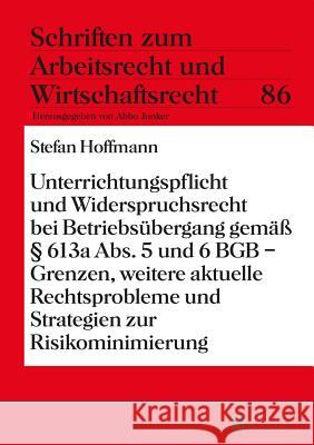 Unterrichtungspflicht Und Widerspruchsrecht Bei Betriebsuebergang Gemaeß § 613a Abs. 5 Und 6 Bgb - Grenzen, Weitere Aktuelle Rechtsprobleme Und Strate Junker, Abbo 9783631657805