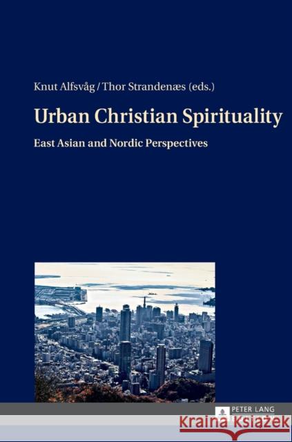 Urban Christian Spirituality: East Asian and Nordic Perspectives Alfsvåg, Knut 9783631657867 Peter Lang Publishing