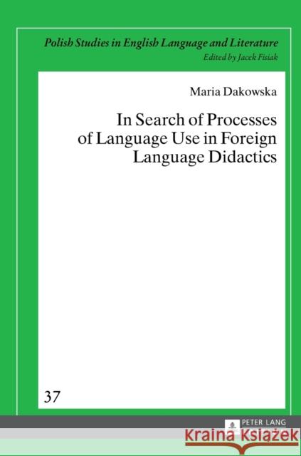 In Search of Processes of Language Use in Foreign Language Didactics Maria Dakowska 9783631657904