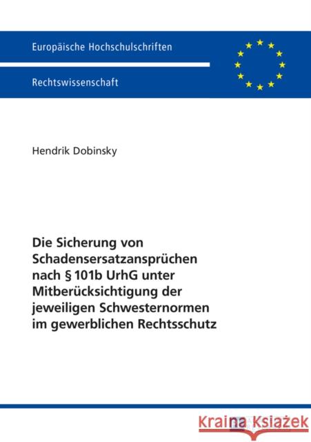 Die Sicherung Von Schadensersatzanspruechen Nach § 101b Urhg Unter Mitberuecksichtigung Der Jeweiligen Schwesternormen Im Gewerblichen Rechtsschutz Dobinsky, Hendrik 9783631658338 Peter Lang Gmbh, Internationaler Verlag Der W