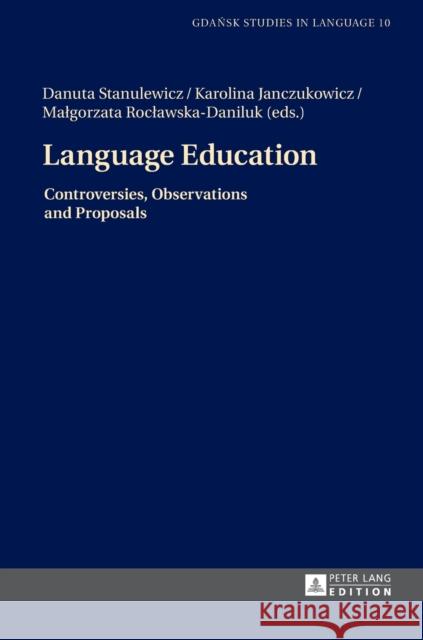 Language Education: Controversies, Observations and Proposals Danuta Stanulewicz Karolina Janczukowicz Malgorzata Roclawska-Daniluk 9783631658802 Peter Lang Gmbh, Internationaler Verlag Der W