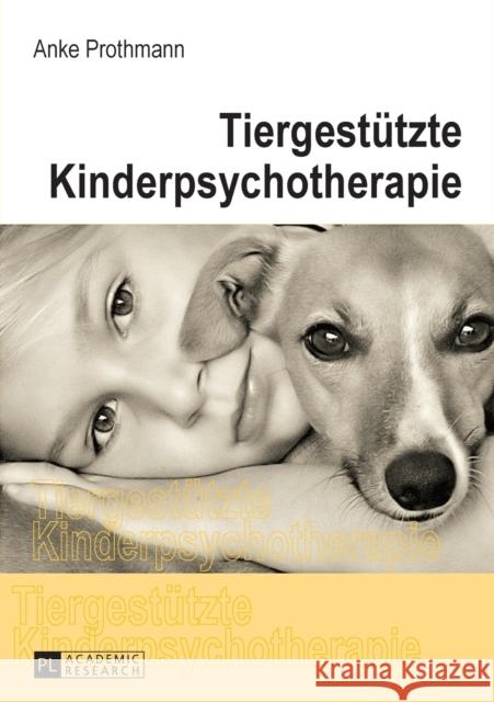 Tiergestuetzte Kinderpsychotherapie: Theorie Und Praxis Der Tiergestuetzten Psychotherapie Bei Kindern Und Jugendlichen Anke Prothmann 9783631659045 Peter Lang Gmbh, Internationaler Verlag Der W