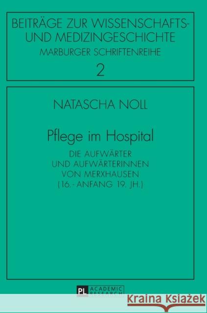 Pflege Im Hospital: Die Aufwaerter Und Aufwaerterinnen Von Merxhausen (16. - Anfang 19. Jh.) Sahmland, Irmtraud 9783631659526