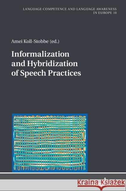 Informalization and Hybridization of Speech Practices: Polylingual Meaning-Making Across Domains, Genres, and Media Koll-Stobbe, Amei 9783631659670 Peter Lang (JL)