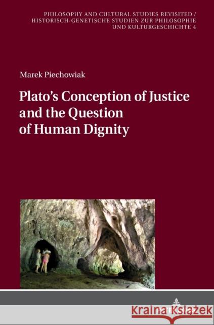 Plato's Conception of Justice and the Question of Human Dignity Marek Piechowiak 9783631659700 Peter Lang Gmbh, Internationaler Verlag Der W