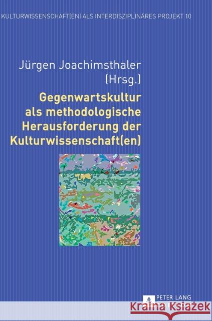 Gegenwartskultur ALS Methodologische Herausforderung Der Kulturwissenschaft(en) Joachimsthaler, Jürgen 9783631659748 Peter Lang Gmbh, Internationaler Verlag Der W