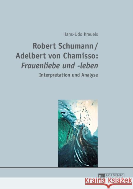 Robert Schumann / Adelbert Von Chamisso: «Frauenliebe Und -Leben»: Interpretation Und Analyse Kreuels, Hans-Udo 9783631660089 Peter Lang Gmbh, Internationaler Verlag Der W