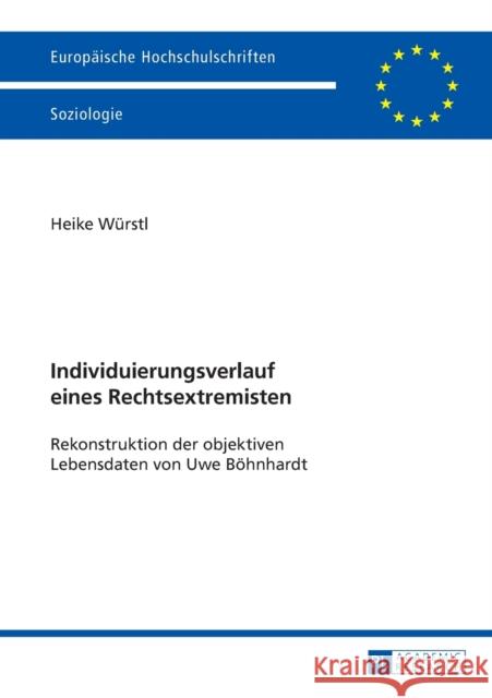 Individuierungsverlauf Eines Rechtsextremisten: Rekonstruktion Der Objektiven Lebensdaten Von Uwe Boehnhardt Würstl, Heike 9783631660195 Peter Lang Gmbh, Internationaler Verlag Der W