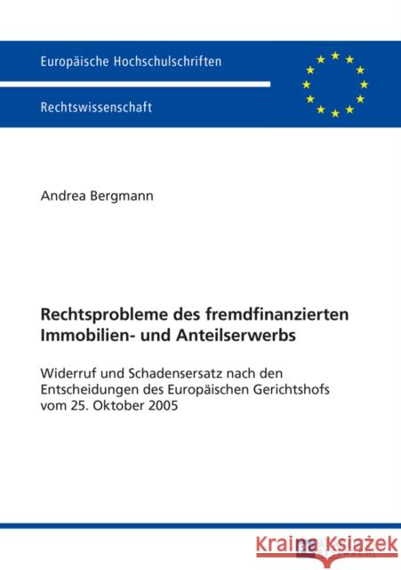 Rechtsprobleme Des Fremdfinanzierten Immobilien- Und Anteilserwerbs: Widerruf Und Schadensersatz Nach Den Entscheidungen Des Europaeischen Gerichtshof Bergmann, Andrea 9783631660201