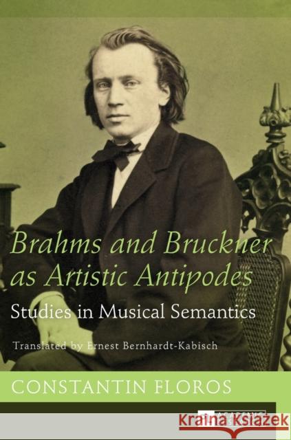 Brahms and Bruckner as Artistic Antipodes: Studies in Musical Semantics Bernhardt-Kabisch, Ernest 9783631660348 Peter Lang AG