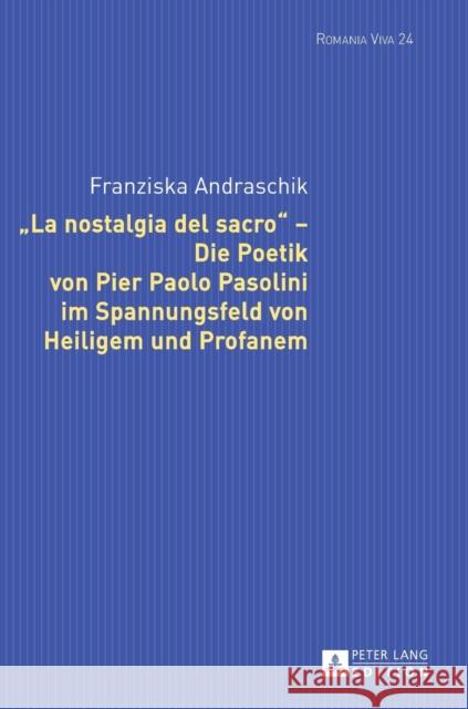 «La Nostalgia del Sacro» - Die Poetik Von Pier Paolo Pasolini Im Spannungsfeld Von Heiligem Und Profanem Felten, Uta 9783631660430 Peter Lang (JL)