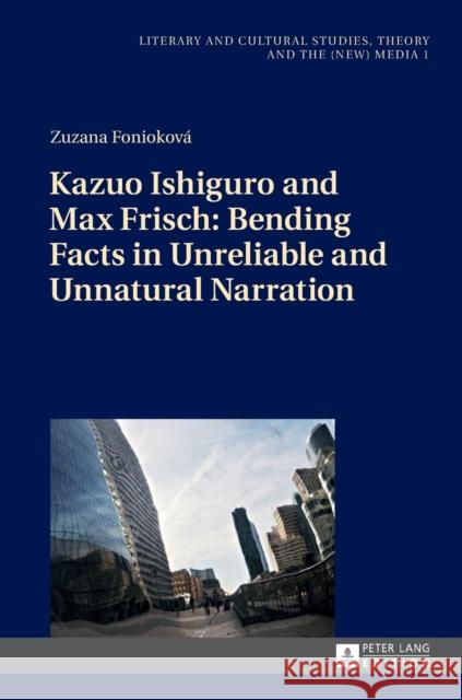 Kazuo Ishiguro and Max Frisch: Bending Facts in Unreliable and Unnatural Narration Fludernik, Monika 9783631660508