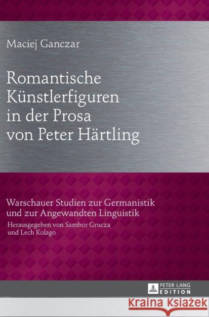 Romantische Kuenstlerfiguren in Der Prosa Von Peter Haertling Kolago, Lech 9783631660782 Peter Lang Gmbh, Internationaler Verlag Der W