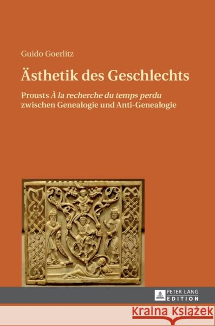 Aesthetik Des Geschlechts: Prousts À La Rechreche Du Temps Perdu Zwischen Genealogie Und Anti-Genealogie Goerlitz, Guido 9783631661345 Peter Lang Gmbh, Internationaler Verlag Der W