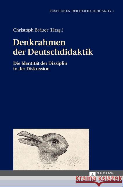 Denkrahmen Der Deutschdidaktik: Die Identitaet Der Disziplin in Der Diskussion Bräuer, Christoph 9783631661383