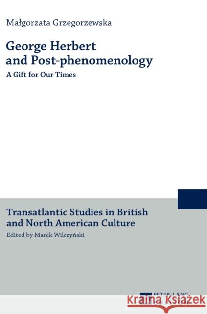 George Herbert and Post-Phenomenology: A Gift for Our Times Wilczynski, Marek 9783631661529 Peter Lang Gmbh, Internationaler Verlag Der W