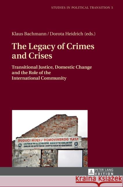 The Legacy of Crimes and Crises: Transitional Justice, Domestic Change and the Role of the International Community Bachmann, Klaus 9783631661727 Peter Lang Gmbh, Internationaler Verlag Der W