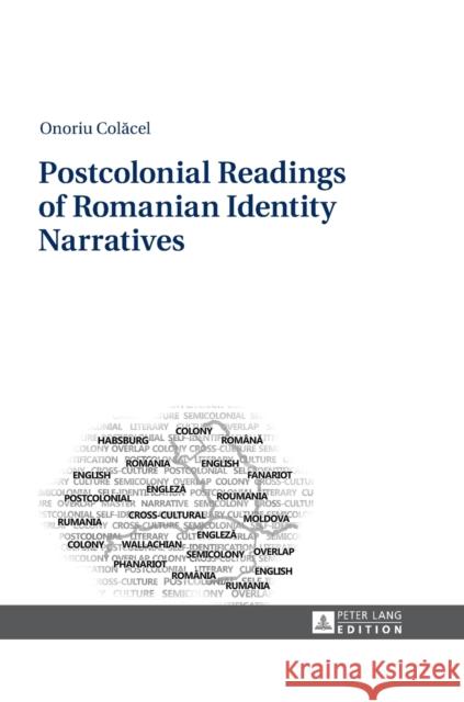 Postcolonial Readings of Romanian Identity Narratives Onoriu Colacel 9783631661758 Peter Lang Gmbh, Internationaler Verlag Der W