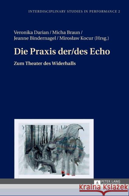 Die Praxis der/des Echo; Zum Theater des Widerhalls Darian, Veronika 9783631661888 Peter Lang Gmbh, Internationaler Verlag Der W