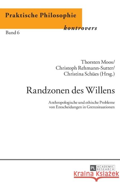 Randzonen Des Willens: Anthropologische Und Ethische Probleme Von Entscheidungen in Grenzsituationen Moos, Thorsten 9783631662113