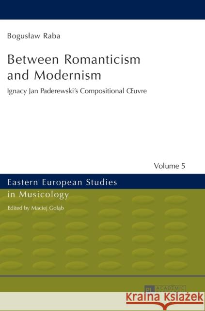 Between Romanticism and Modernism: Ignacy Jan Paderewski's Compositional Oeuvre Golab, Maciej 9783631662151 Peter Lang AG