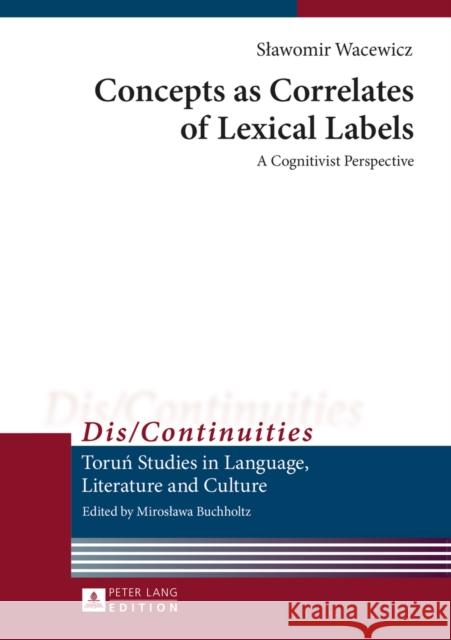 Concepts as Correlates of Lexical Labels: A Cognitivist Perspective Buchholtz, Miroslawa 9783631662380 Peter Lang Publishing