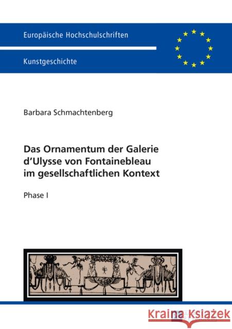 Das Ornamentum Der Galerie Dʼulysse Von Fontainebleau Im Gesellschaftlichen Kontext: Phase I Schmachtenberg, Barbara 9783631662571 Peter Lang Gmbh, Internationaler Verlag Der W