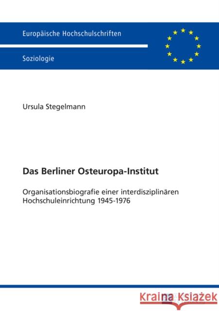 Das Berliner Osteuropa-Institut: Organisationsbiografie Einer Interdisziplinaeren Hochschuleinrichtung 1945-1976 Stegelmann, Ursula 9783631662625 Peter Lang Gmbh, Internationaler Verlag Der W