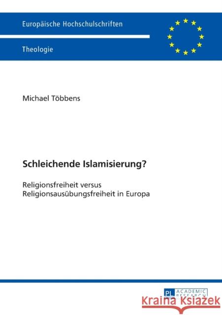 Schleichende Islamisierung?: Religionsfreiheit Versus Religionsausuebungsfreiheit in Europa Többens, Michael 9783631662823 Peter Lang Gmbh, Internationaler Verlag Der W