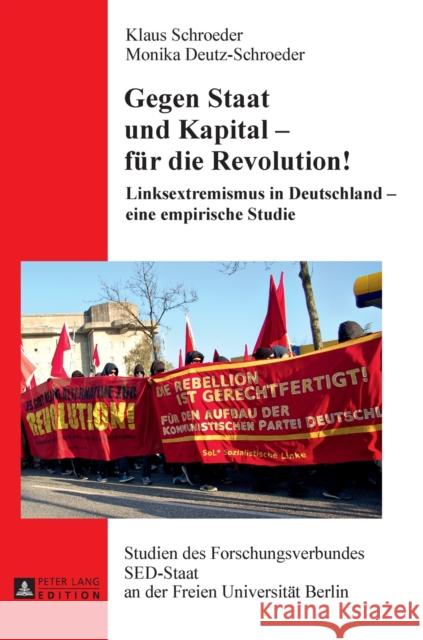 Gegen Staat Und Kapital - Fuer Die Revolution!: Linksextremismus in Deutschland - Eine Empirische Studie Klaus Schroeder Monika Deutz-Schroeder 9783631662830 Peter Lang Gmbh, Internationaler Verlag Der W