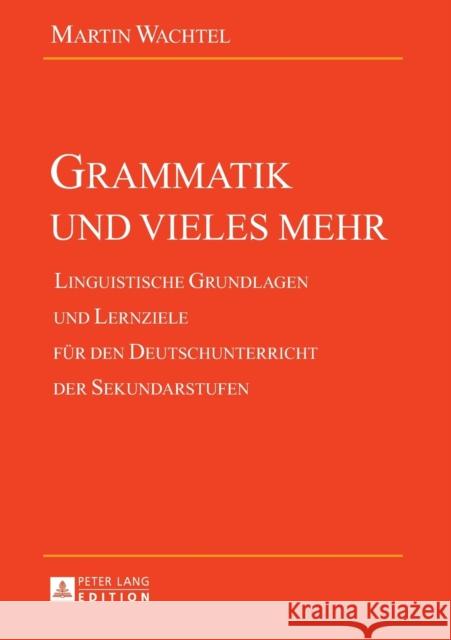 Grammatik Und Vieles Mehr: Linguistische Grundlagen Und Lernziele Fuer Den Deutschunterricht Der Sekundarstufen Wachtel, Martin 9783631662847