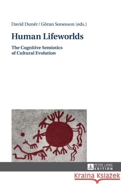 Human Lifeworlds: The Cognitive Semiotics of Cultural Evolution Dunér, David 9783631662854