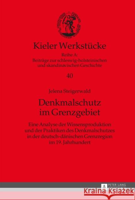 Denkmalschutz Im Grenzgebiet: Eine Analyse Der Wissensproduktion Und Der Praktiken Des Denkmalschutzes in Der Deutsch-Daenischen Grenzregion Im 19. Auge, Oliver 9783631662861