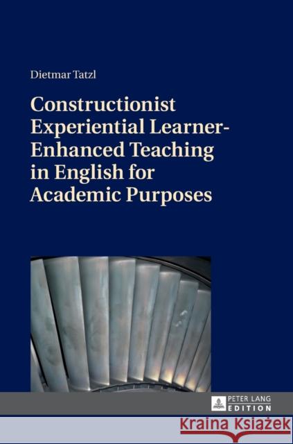 Constructionist Experiential Learner-Enhanced Teaching in English for Academic Purposes Dietmar Tatzl   9783631663080 Peter Lang AG